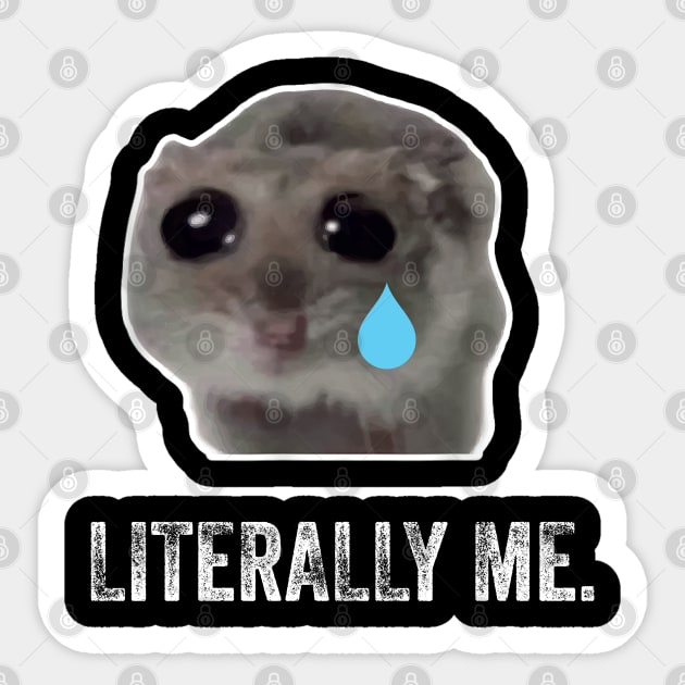 Sad Hamster, Literally Me Sticker by LaroyaloTees